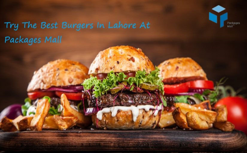 Try the Best Burgers in Lahore at Packages Mall