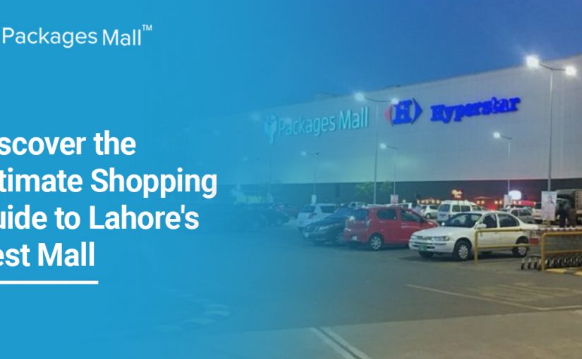 Discover the Ultimate Shopping Guide to Lahore’s Best Mall