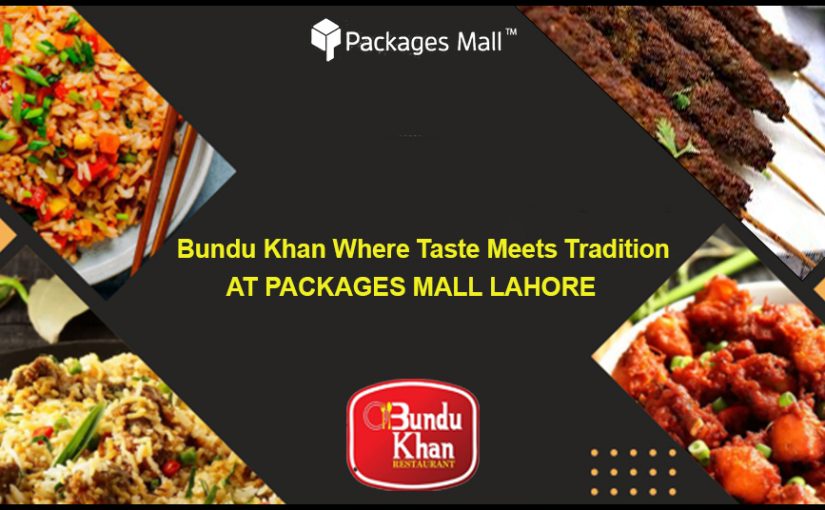 Bundu Khan Where Taste Meets Tradition At Packages Mall Lahore