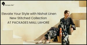Elevate Your Style with Nishat Linen New Stitched Collection At Packages Mall