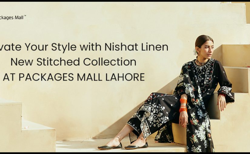 Discover the Newest Trends With Nishat Linen Stitched Collection At Packages Mall