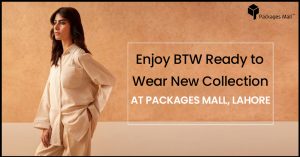 Enjoy BTW Ready to Wear New Collection At Packages Mall Lahore