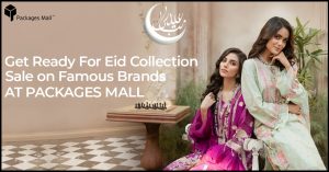 Get Ready for Eid Collection Sale on Famous Brands at Packages Mall