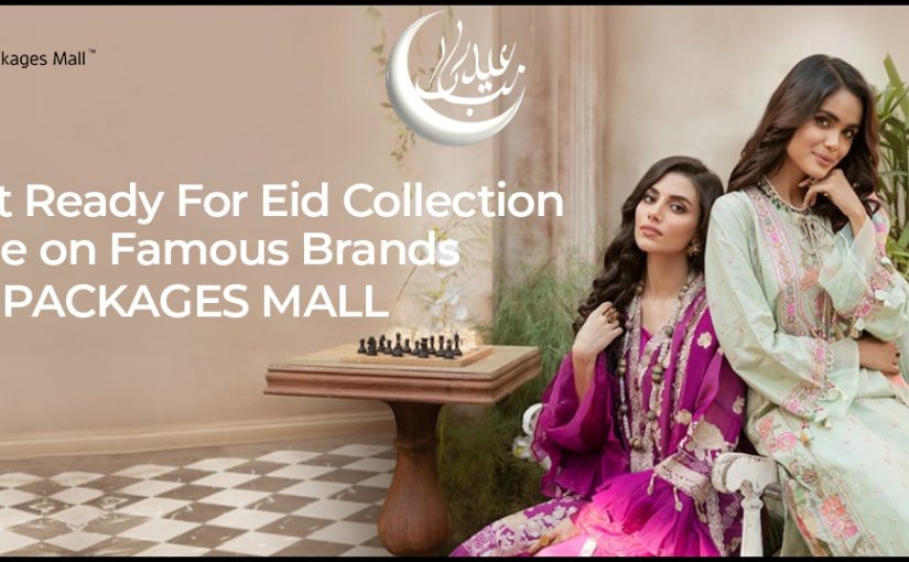 Get Ready for Eid Collection Sale on Famous Brands at Packages Mall